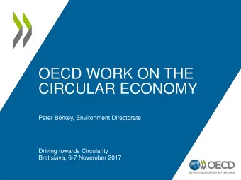 OECD WORK ON THE  CIRCULAR ECONOMY Peter Brkey , Environment Directorate  Driving towards