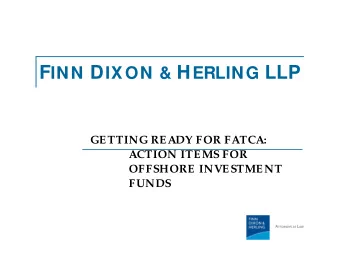 F INN D IXON &amp; H ERLING LLP  GETTING READY FOR FATCA:  ACTION ITEMS FOR  OFFSHORE INVESTMENT