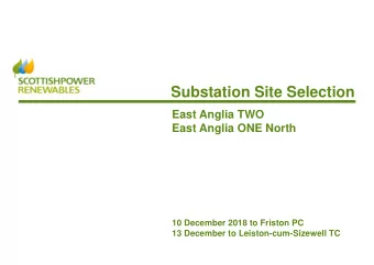 Substation Site Selection  East Anglia TWO  East Anglia ONE North  10 December 2018 to Friston PC