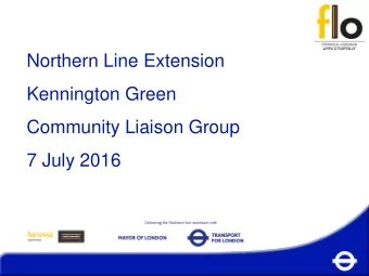 Northern Line Extension  Kennington Green  Community Liaison Group  7 July 2016  Summary Update