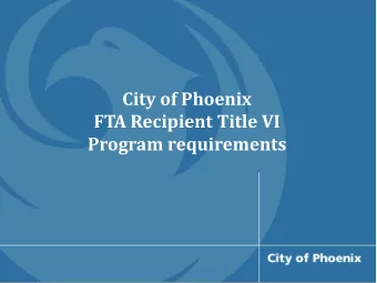 FTA Recipient Title VI  Program requirements  Overview  The City of Phoenix (COP) is a recipient of