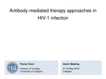 Antibody-mediated therapy approaches in  HIV-1 infection  Florian Klein Arevir Meeting 4 th of May