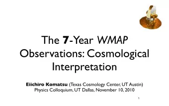 The 7 -Year WMAP  Observations: Cosmological  Interpretation Eiichiro Komatsu (Texas Cosmology