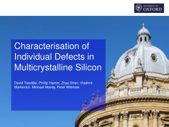 Characterisation of  Individual Defects in  Multicrystalline Silicon  David Tweddle, Phillip Hamer,