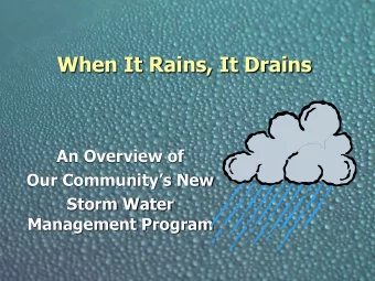 When It Rains, It Drains  An Overview of  Our Communitys New  Storm Water  Management Program