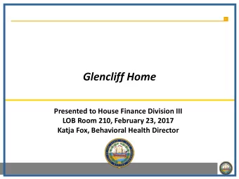 Glencliff Home  Presented to House Finance Division III LOB Room 210, February 23, 2017  Katja Fox,