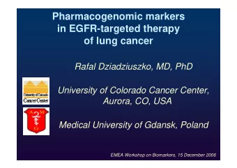 Pharmacogenomic markers  in EGFR-targeted therapy  of lung cancer  Rafal Dziadziuszko, MD, PhD