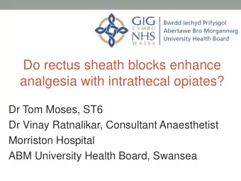 Do rectus sheath blocks enhance  analgesia with intrathecal opiates?  Dr Tom Moses, ST6  Dr Vinay