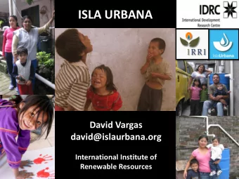 ISLA URBANA  David Vargas  david@islaurbana.org  International Institute of  Renewable Resources