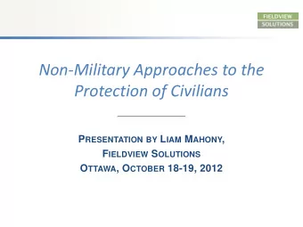 Non-Military Approaches to the Protection of Civilians P RESENTATION BY L IAM M AHONY , F IELDVIEW