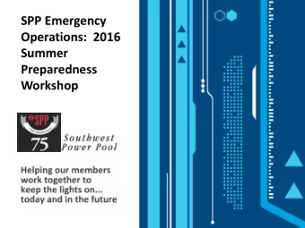 SPP Emergency  Operations:  2016  Summer  Preparedness  Workshop    A G E N D A    Welcome