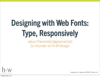 Designing with Web Fonts:  Type, Responsively  Jason Pamental (@jpamental)  Co-founder of H+W