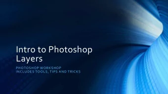 Intro to Photoshop  Layers  PHOTOSHOP WORKSHOP  INCLUDES TOOLS, TIPS AND TRICKS  Presentation
