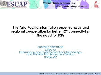 The need for IXPs  Shamika Sirimanne  Director  Information and Communications Technology  and