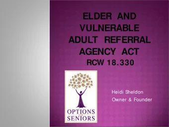 ELDER  AND  VULNERABLE  ADULT  REFERRAL  AGENCY  ACT  RCW 18.330  Heidi S  heldon  Owner &amp;