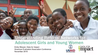 Understanding Referral Networks for  Adolescent Girls and Young Women  Emily Weaver, Data for