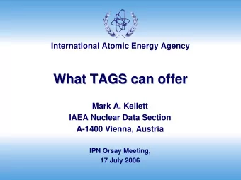 What TAGS can offer  What TAGS can offer  Mark A. Kellett  IAEA Nuclear Data Section  A-1400