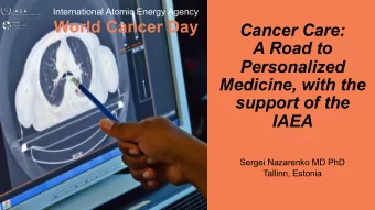 Cancer Care:  A Road to  Personalized  Medicine, with the  support of the  IAEA  Sergei Nazarenko