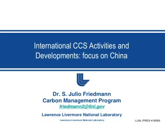 International CCS Activities and  Developments: focus on China  Dr. S. Julio Friedmann  Carbon