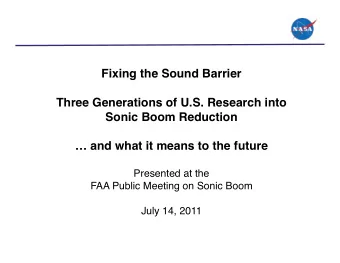 Fixing the Sound Barrier  Three Generations of U.S. Research into  Sonic Boom Reduction