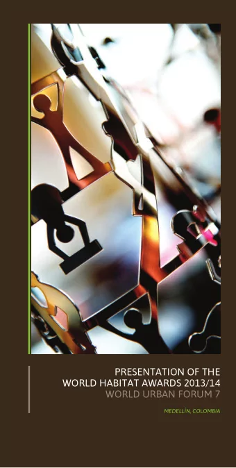 PRESENTATION OF THE  WORLD HABITAT AWARDS 2013/14  WORLD URBAN FORUM 7  MEDELLN, COLOMBIA