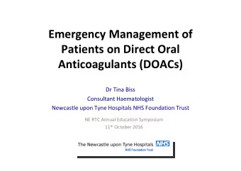 Emergency Management of  Patients on Direct Oral  Anticoagulants (DOACs)  Dr Tina Biss  Consultant