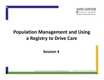 Population Management and Using a Registry to Drive Care Session 4 Used with permission from the