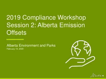 2019 Compliance Workshop  Session 2: Alberta Emission  Offsets  Alberta Environment and Parks