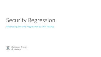 Security Regression  Addressing Security Regression by Unit Testing  Christopher Grayson
