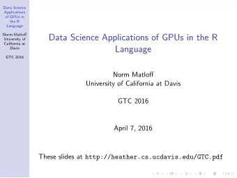 Data Science Applications of GPUs in the R  University of  California at  Language  Davis  GTC 2016