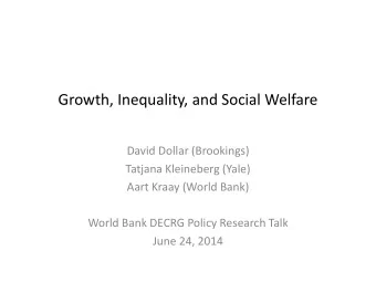 Growth, Inequality, and Social Welfare  David Dollar (Brookings)  Tatjana Kleineberg (Yale)  Aart