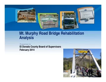 Mt. Murphy Road Bridge Rehabilitation  Analysis  P r e s e n t e d  t o  El Dorado County Board of