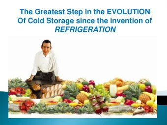 The Greatest Step in the EVOLUTION  Of Cold Storage since the invention of  REFRIGERATION