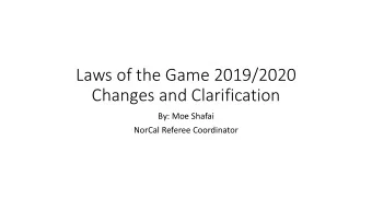 Laws of the Game 2019/2020  Changes and Clarification  By: Moe Shafai  NorCal Referee Coordinator
