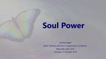 Soul Power  Caroline Jesper  BACP Working with Soul in Supervision Conference