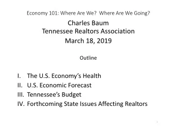 Charles Baum  Tennessee Realtors Association  March 18, 2019  Outline  I.  The U.S. Economys