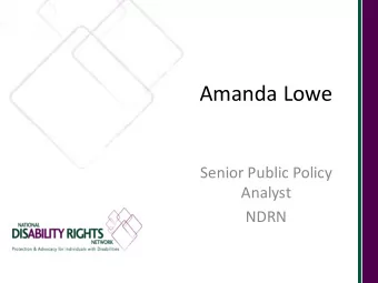Amanda Lowe  Senior Public Policy  Analyst  NDRN  Consortium for Citizens with  Disabilities