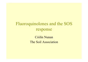 Fluoroquinolones and the SOS  response  Ciln Nunan  The Soil Association  The SOS response