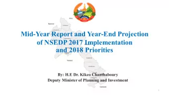 Mid-Year Report and Year-End Projection  of NSEDP 2017 Implementation  and 2018 Priorities  By: H.E