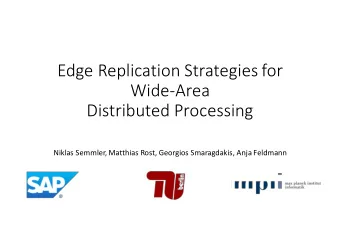 Edge Replication Strategies for  Wide-Area  Distributed Processing  Niklas Semmler, Matthias Rost,