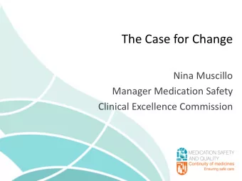 The Case for Change  Nina Muscillo  Manager Medication Safety  Clinical Excellence Commission