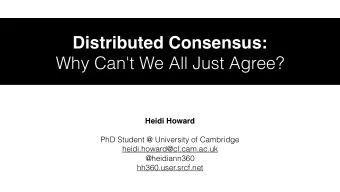 Distributed Consensus:  Why Can't We All Just Agree?  Heidi Howard  PhD Student @ University of