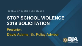 STOP SCHOOL VIOLENCE  2019 SOLICITATION  Presenter:  David Adams, Sr. Policy Advisor  BJA
