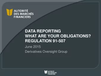 DATA REPORTING  WHAT ARE YOUR OBLIGATIONS?  REGULATION 91-507  June 2015  Derivatives Oversight