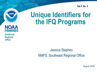 Unique Identifiers for  the IFQ Programs  Southeast  Regional  Office  Jessica Stephen  NMFS,