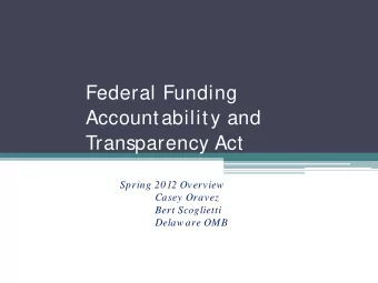 Federal Funding  Accountability and  Transparency Act  Spring 2012 Overview  Casey Oravez  Bert