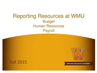 Reporting Resources at WMU  Budget  Human Resources  Payroll  Fall 2015  The Importance of