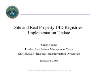 Site and Real Property UID Registries:  Implementation Update  Craig Adams  Leader, Installations