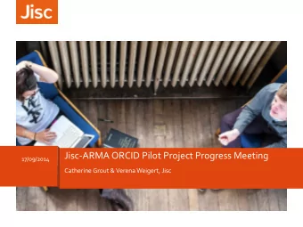 Jisc-ARMA ORCID Pilot Project Progress Meeting  17/09/2014  Catherine Grout &amp; Verena Weigert,