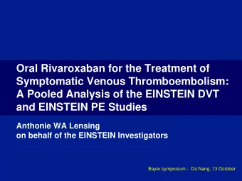 A Pooled Analysis of the EINSTEIN DVT  and EINSTEIN PE Studies  Anthonie WA Lensing  on behalf of
